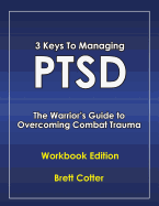 3 Keys to Managing Ptsd: The Warrior's Guide to Overcoming Combat Trauma