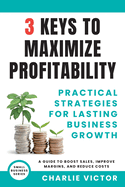 3 Keys to Maximize Profitability - Practical Strategies for Lasting Business Growth