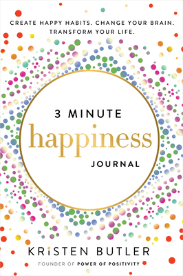 3 Minute Happiness Journal: Create Happy Habits. Change Your Brain. Transform Your Life. - Butler, Kristen