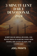 3-Minute Lent Daily Devotional 2024: Scripture Readings, Prayers, and Reflections to Nurture Your Faith During the Lenten Season and Easter 2024