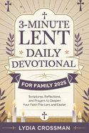 3-Minute Lent Daily Devotional for Family 2025: Scriptures, Reflections, and Prayers to Deepen Your Faith This Lent and Easter