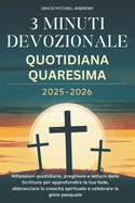 3 Minuti Devozionale Quotidiana Quaresima 2025-2026: Riflessioni quotidiane, preghiere e letture delle Scritture per approfondire la tua fede, abbracciare la crescita spirituale e celebrare la gioia