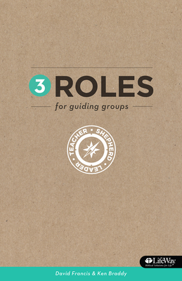 3 Roles for Guiding Groups: Teacher, Shepherd, Leader - Francis, David, and Braddy, Ken