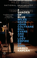 3 Shades of Blue: Miles Davis, John Coltrane, Bill Evans, and the Lost Empire of Cool