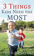 3 Things Kids Need the Most: Parenting at Its Best