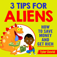 3 Tips for Aliens: How To Save Money and Get Rich
