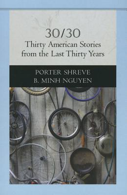 30/30: Thirty American Stories from the Last Thirty Years - Shreve, Porter, and Nguyen, Bich Minh