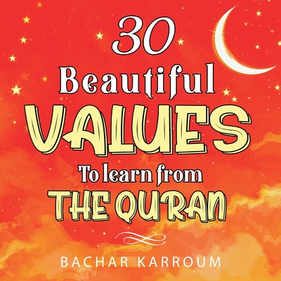 30 Beautiful Values to Learn From The Quran - Karroum, Bachar (Creator)