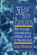 30-Day Body Purification: How to Cleanse Your Inner Body and Experience the Joys of Toxin-Free Health