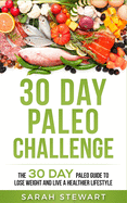 30 Day Paleo Challenge: The 30 Day Paleo Guide to Lose Weight and Live a Healthier Lifestyle