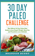 30 Day Paleo Challenge: The Official 30 Day Paleo Diet Guide to Lose Rapid Weight, Burn Fat, and Transform Your Lifestyle