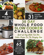 30 Day Whole Food Slow Cooker Challenge: Chef Approved 30 Day Whole Food Slow Cooker Challenge Recipes Made For Your Slow Cooker - Cook More Eat Better