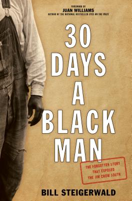 30 Days a Black Man: The Forgotten Story That Exposed the Jim Crow South - Steigerwald, Bill, and Williams, Juan (Foreword by)