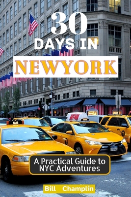 30 DAYS IN NewYork: A Practical Guide to NYC Adventures - Champlin, Bill