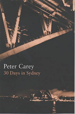 30 Days in Sydney: The Writer and the City - Carey, Peter