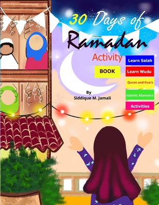 30 Days of Ramadan activity book: coloring illustrated book for 4-8 years kids learn Wudu, Salah, Quran, Dua's, maze game's and more best value investment ever for children. - M Jamali, Siddique