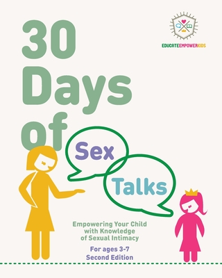 30 Days of Sex Talks for Ages 3-7: Empowering Your Child with Knowledge of Sexual Intimacy, 2nd Edition - Alexander, Dina, and Educate and Empower Kids