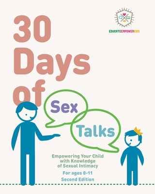 30 Days of Sex Talks for Ages 8-11: Empowering Your Child with Knowledge of Sexual Intimacy, 2nd Edition - Alexander, Dina, and Educate and Empower Kids