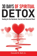 30 Days of Spiritual Detox: Healing for the Hardened, Hurried and Harassed Heart