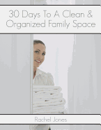 30 Days to a Clean and Organized Family Space: A 30 Day Walkthrough to Declutter Your Family Spaces and Maintain a Clean, Organized Home