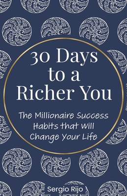 30 Days to a Richer You: The Millionaire Success Habits That Will Change Your Life - Rijo, Sergio