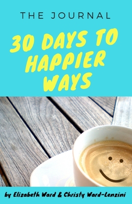 30 Days to Happier Ways - Ward-Lenzini, Christy, and Ward, Elizabeth