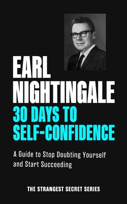 30 Days to Self-Confidence: A Guide to Stop Doubting Yourself and Start Succeeding - Nightingale, Earl