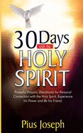 30 Days with the Holy Spirit: Powerful Prayers and Devotional for Personal Connection with the Holy Spirit and Be His Friend