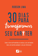 30 dias para transformar seu carter: como o livro de Prov?rbios te ensina a ser um homem bom, um marido exemplar e um pai referencial