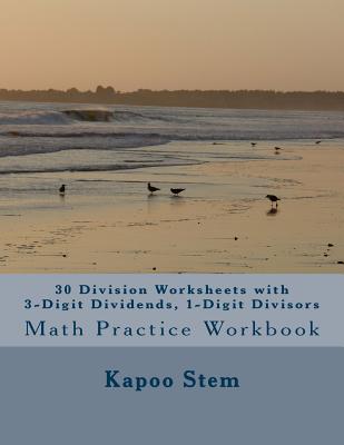 30 Division Worksheets with 3-Digit Dividends, 1-Digit Divisors: Math Practice Workbook - Stem, Kapoo