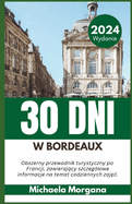 30 Dni W Bordeaux 2024: Obszerny przewodnik turystyczny po Francji, zawieraj cy szczeglowe informacje na temat codziennych zaj c.