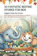 30 Fantastic Bedtime Stories for Kids: Giggles under the Covers (Short Bedtime Stories with Illustrations for Children Ages 7 - 12) (30 Bedtime Stories)