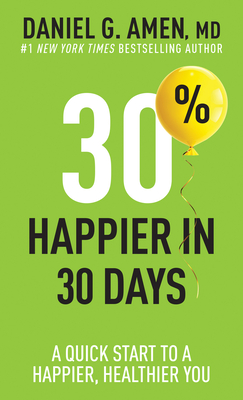 30% Happier in 30 Days: A Quick Start to a Happier, Healthier You - Amen MD Daniel G