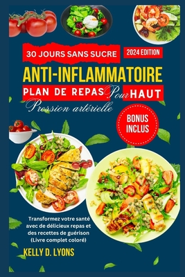 30 jours sans sucre Anti-inflammatoire Plan de repas Pour HAUT Pression art?rielle: Transformez votre sant? avec de d?licieux repas et des recettes de gu?rison (Livre complet color?) - Lyons, Kelly D