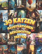 30 Katzen Geschichten, Illustrationen und Fakten: Berhrende Kurzgeschichten, bezaubernde Zeichnungen und faszinierendes Wissen fr echte Katzenliebhaber in einem Buch