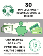 30 Mini Lecciones Y Recursos Sobre El Dinero: Para mayores de 8 aos impartidas en 15 minutos o menos