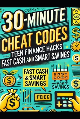 30-Minute Cheat Codes: Teen Finance Hacks for Fast Cash and Smart Savings - Walker, C G