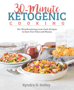 30-Minute Ketogenic Cooking: 50+ Mouthwatering Low-Carb Recipes to Save You Time and Money
