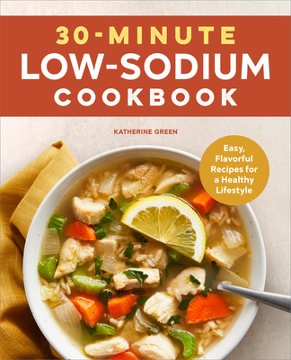 30-Minute Low-Sodium Cookbook: Easy, Flavorful Recipes for a Healthy Lifestyle - Green, Katherine