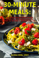 30-Minute Meals: Incredibly Delicious Dinner Recipes Inspired by the Mediterranean Diet that Can Be Made in 30 Minutes or Less: Healthy Recipes for Weight Loss