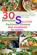 30 minutes solution parkinson disease diet Cookbook: for seniors: Fast and easy complete delicious 100+recipes to deactivate seniors pain, with special 28day meal plan to balance seniors healthy.