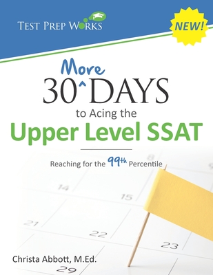 30 More Days to Acing the Upper Level SSAT: Reaching for the 99th Percentile - Abbott M Ed, Christa B