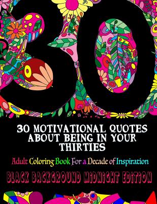 30 Motivational Quotes about Being in Your Thirties Adult Coloring Book: For a Decade of Inspiration - Black Background Edition - Peaceful Mind Adult Coloring Books