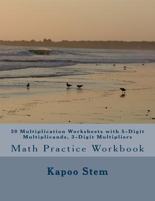 30 Multiplication Worksheets with 5-Digit Multiplicands, 3-Digit Multipliers: Math Practice Workbook - Stem, Kapoo