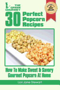 30 Perfect Popcorn Recipes: How to Make Sweet & Savory Gourmet Popcorn at Home