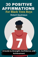 30 Positive Affirmations for Black Teen Boys: A Guide to Strength, Confidence, and Achievement