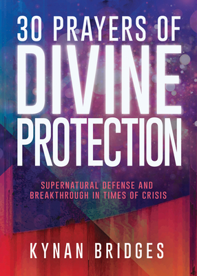 30 Prayers of Divine Protection: Supernatural Defense and Breakthrough in Times of Crisis - Bridges, Kynan