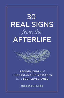 30 Real Signs from the Afterlife: Recognizing and Understanding Messages from Lost Loved Ones - St Hilaire, Melissa