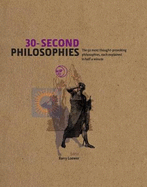 30-Second Philosophies: The 50 Most Thought-Provoking Philosophies, Each Explained in Half a Minute: The 50 Most Thought-Provoking Philosophies, Each Explained in Half a Minute