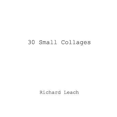 30 Small Collages - Leach, Richard